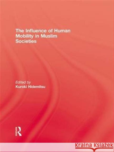 The Influence of Human Mobility in Muslim Societies Kuroki   9781138972698 Taylor and Francis - książka