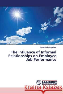 The Influence of Informal Relationships on Employee Job Performance Uwimpuhwe, Dorothée 9786139445202 LAP Lambert Academic Publishing - książka