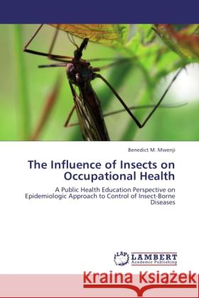 The Influence of Insects on Occupational Health Benedict M Mwenji 9783848416264 LAP Lambert Academic Publishing - książka
