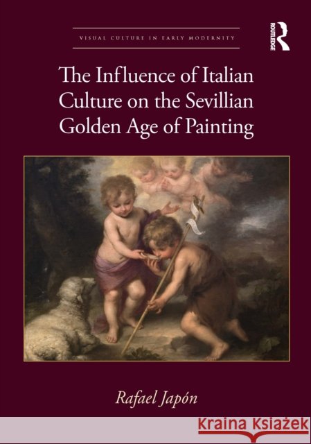 The Influence of Italian Culture on the Sevillian Golden Age of Painting Jap 9780367755461 Routledge - książka