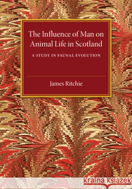 The Influence of Man on Animal Life in Scotland: A Study in Faunal Evolution Ritchie, James 9781107512030 Cambridge University Press - książka