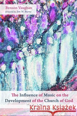 The Influence of Music on the Development of the Church of God (Cleveland, Tennessee) Benson Vaughan Jim W. Burns 9781532633348 Wipf & Stock Publishers - książka