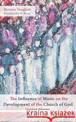 The Influence of Music on the Development of the Church of God (Cleveland, Tennessee) Benson Vaughan, Jim W Burns 9781532633362 Wipf & Stock Publishers - książka