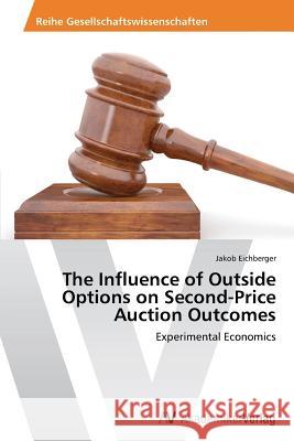 The Influence of Outside Options on Second-Price Auction Outcomes Eichberger, Jakob 9783639485387 AV Akademikerverlag - książka