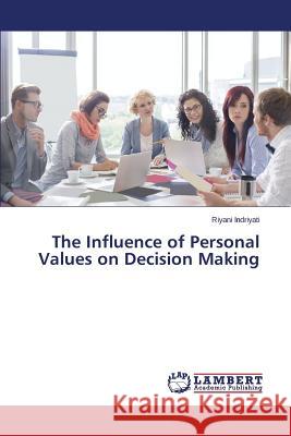 The Influence of Personal Values on Decision Making Indriyati Riyani 9783659714054 LAP Lambert Academic Publishing - książka