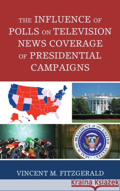 The Influence of Polls on Television News Coverage of Presidential Campaigns Vincent M. Fitzgerald 9781498542340 Lexington Books - książka