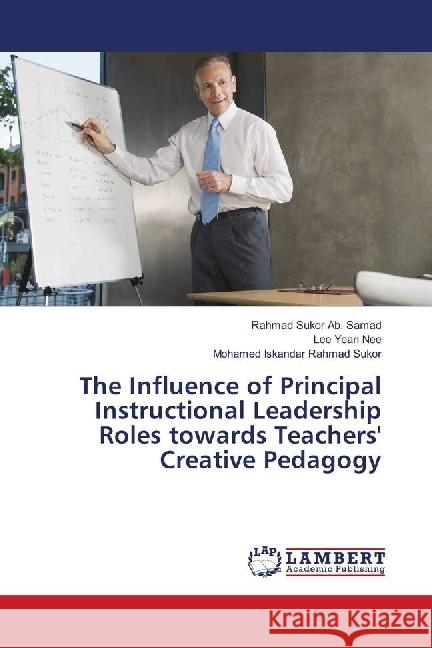 The Influence of Principal Instructional Leadership Roles towards Teachers' Creative Pedagogy Ab. Samad, Rahmad Sukor; Yean Nee, Lee; Rahmad Sukor, Mohamed Iskandar 9786139904006 LAP Lambert Academic Publishing - książka
