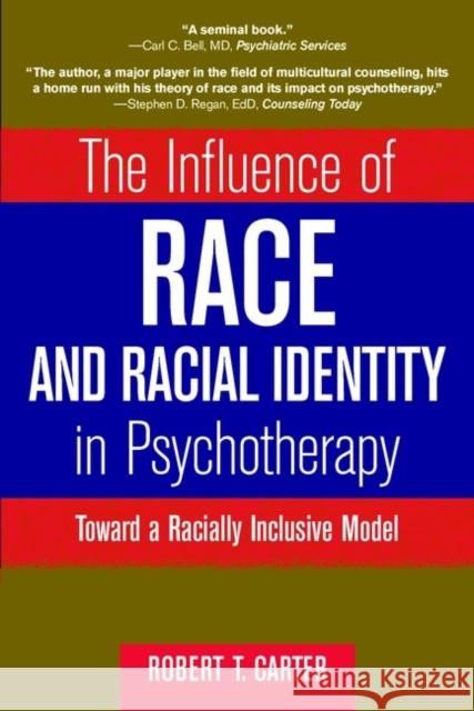 The Influence of Race and Racial Identity in Psychotherapy: Toward a Racially Inclusive Model Carter, Robert T. 9780471245339 John Wiley & Sons Inc - książka