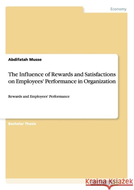 The Influence of Rewards and Satisfactions on Employees' Performance in Organization: Rewards and Employees' Performance Musse, Abdifatah 9783656341406 GRIN Verlag oHG - książka