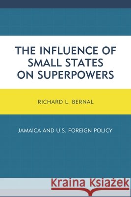 The Influence of Small States on Superpowers: Jamaica and U.S. Foreign Policy Richard L. Bernal 9781498508162 Lexington Books - książka