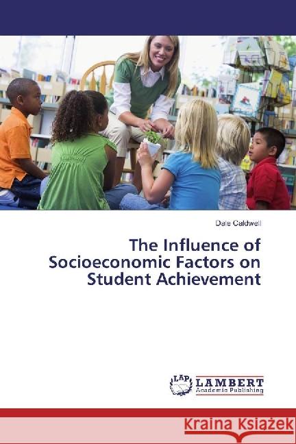 The Influence of Socioeconomic Factors on Student Achievement Caldwell, Dale 9783330331044 LAP Lambert Academic Publishing - książka