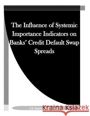 The Influence of Systemic Importance Indicators on Banks' Credit Default Swap Spreads U. S. Department of Treasury             Penny Hill Press Inc 9781523313013 Createspace Independent Publishing Platform - książka