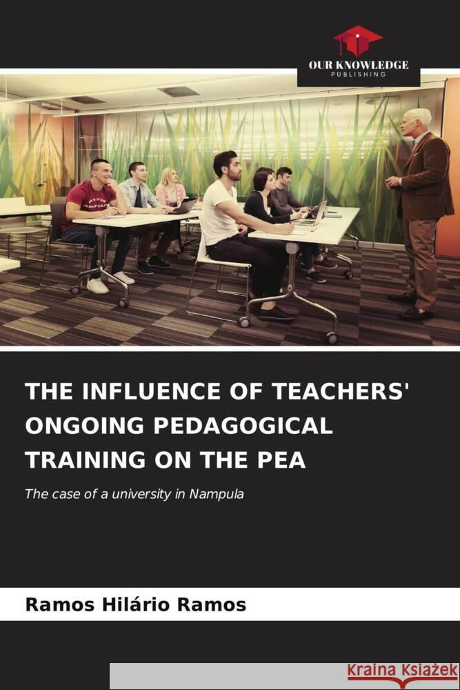 THE INFLUENCE OF TEACHERS' ONGOING PEDAGOGICAL TRAINING ON THE PEA Ramos, Ramos Hilário 9786206571278 Our Knowledge Publishing - książka