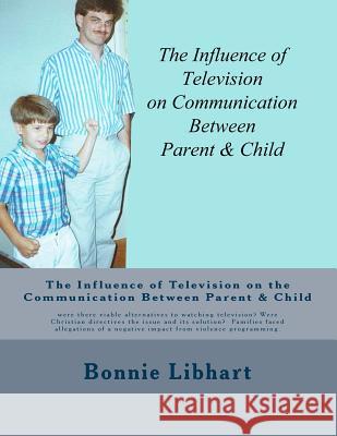 The Influence of Television on the Communication Between Parent and Child: were there viable alternatives to watching television? Were Christian direc Libhart, Bonnie 9781497594425 Createspace - książka