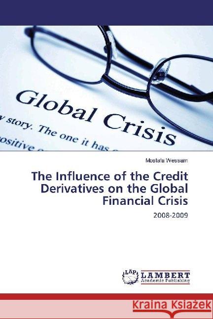 The Influence of the Credit Derivatives on the Global Financial Crisis : 2008-2009 Wessam, Mostafa 9783659951664 LAP Lambert Academic Publishing - książka