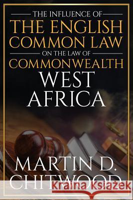 The Influence of the English Common Law on the Law of Commonwealth West Africa Martin Chitwood 9781523288823 Createspace Independent Publishing Platform - książka