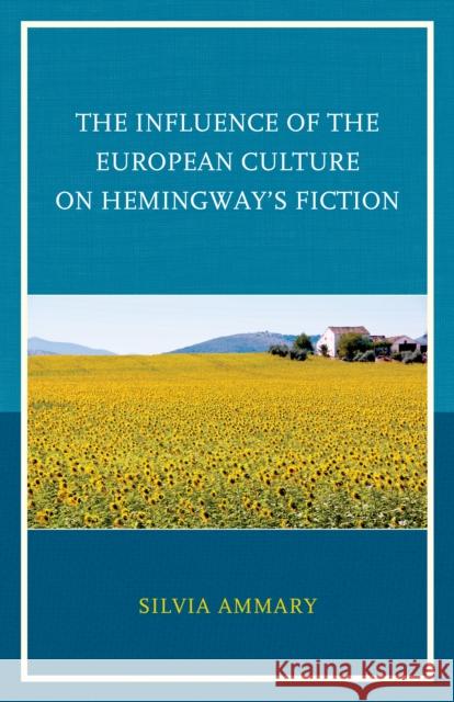 The Influence of the European Culture on Hemingway's Fiction Silvia Ammary 9781498518833 Lexington Books - książka