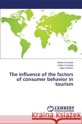 The influence of the factors of consumer behavior in tourism Cuculeski Nikola, Cuculeski Vasko, Tashkov Nako 9783659814662 LAP Lambert Academic Publishing - książka