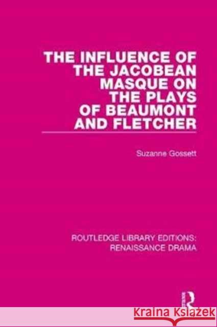 The Influence of the Jacobean Masque on the Plays of Beaumont and Fletcher Suzanne Gossett 9780415787499 Routledge - książka