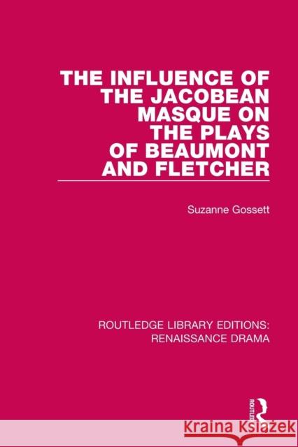 The Influence of the Jacobean Masque on the Plays of Beaumont and Fletcher Suzanne Gossett 9780415787505 Routledge - książka