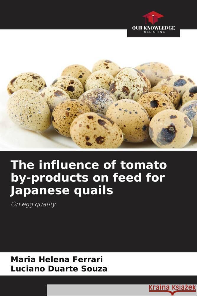 The influence of tomato by-products on feed for Japanese quails Ferrari, Maria Helena, Duarte Souza, Luciano 9786208566890 Our Knowledge Publishing - książka