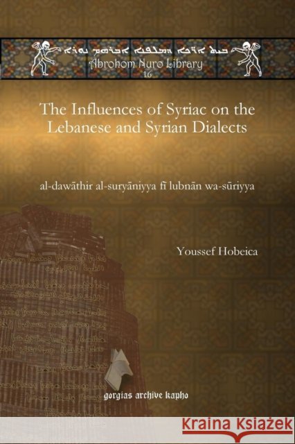 The Influences of Syriac on the  Lebanese and Syrian Dialects: al-dawāthir al-suryāniyya fī lubnān wa-sūriyya Youssef Hobeica 9781617194610 Gorgias Press - książka