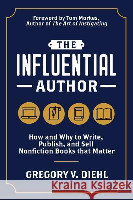 The Influential Author: How and Why to Write, Publish, and Sell Nonfiction Books that Matter Diehl, Gregory V. 9781945884658 Identity Publications - książka