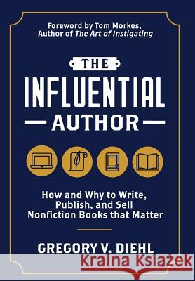 The Influential Author: How and Why to Write, Publish, and Sell Nonfiction Books that Matter Diehl, Gregory V. 9781945884665 Identity Publications - książka