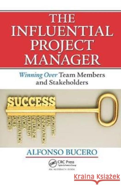The Influential Project Manager: Winning Over Team Members and Stakeholders Msc Bucero 9781138440326 Auerbach Publications - książka