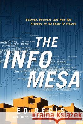 The Info Mesa: Science, Business, and New Age Alchemy on the Santa Fe Plateau Edward Jr. Regis 9780393341577 W. W. Norton & Company - książka