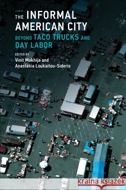 The Informal American City: Beyond Taco Trucks and Day Labor Vinit Mukhija Anastasia Loukaitou-Sideris 9780262525787 MIT Press (MA) - książka