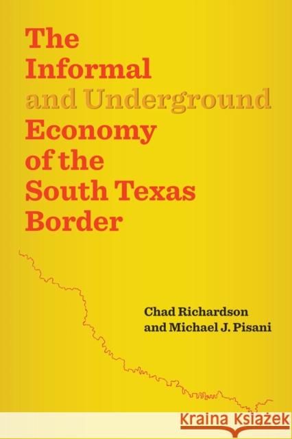 The Informal and Underground Economy of the South Texas Border Chad Richardson Michael J. Pisani  9780292756830 University of Texas Press - książka