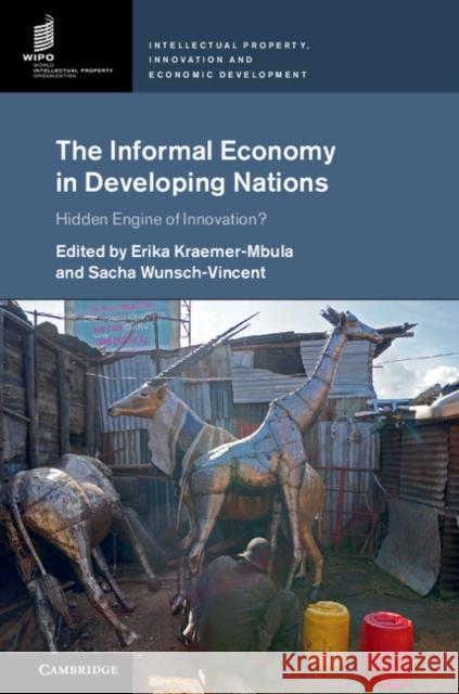 The Informal Economy in Developing Nations: Hidden Engine of Innovation? Erika Kraemer-Mbula Sacha Wunsch-Vincent 9781107157545 Cambridge University Press - książka