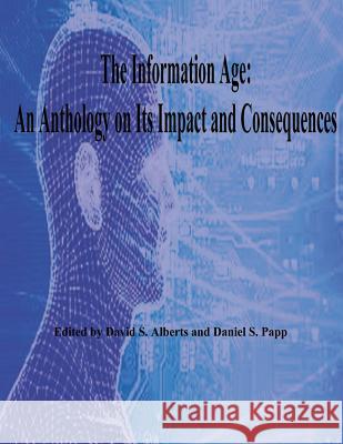 The Information Age: An Anthology on Its Impact and Consequences David S. Alberts Daniel S. Papp 9781478268116 Createspace - książka