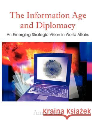 The Information Age and Diplomacy: An Emerging Strategic Vision in World Affairs Dhia, Amir 9781581123364 Dissertation.com - książka