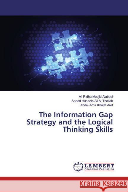 The Information Gap Strategy and the Logical Thinking Skills Alabedi, Ali Ridha Moojid; Al-Thallab, Saaed Hussein Ali; Aret, Abdel-Amir Khalaf 9786200233714 LAP Lambert Academic Publishing - książka