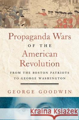 The Information Wars of the American Revolution: From the Boston Patriots to George Washington George Goodwin 9780300263251 Yale University Press - książka
