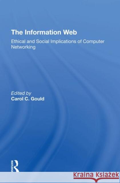 The Information Web: Ethical and Social Implications of Computer Networking Gould, Carol C. 9780367293093 Taylor and Francis - książka