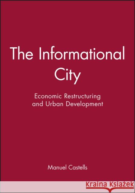 The Informational City: Economic Restructuring and Urban Development Castells, Manuel 9780631179375 Blackwell Publishers - książka