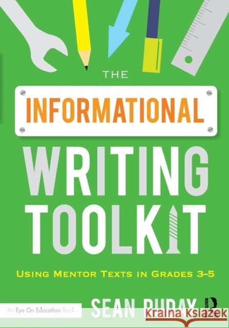 The Informational Writing Toolkit: Using Mentor Texts in Grades 3-5 Sean Ruday 9781138832060 Routledge - książka