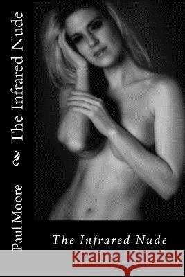 The Infrared Nude: The Infrared Nude Paul B. Moore 9781508580348 Createspace Independent Publishing Platform - książka
