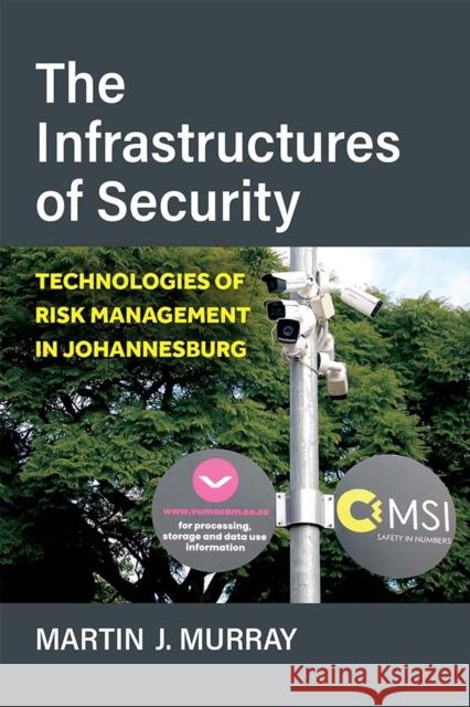 The Infrastructures of Security: Technologies of Risk Management in Johannesburg Martin Murray 9780472055470 The University of Michigan Press - książka