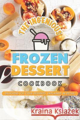 The Ingenious Frozen Dessert Cookbook: Delicious Ice-Cold Desserts, Explained in Detail Daniel Humphreys 9781794652125 Independently Published - książka