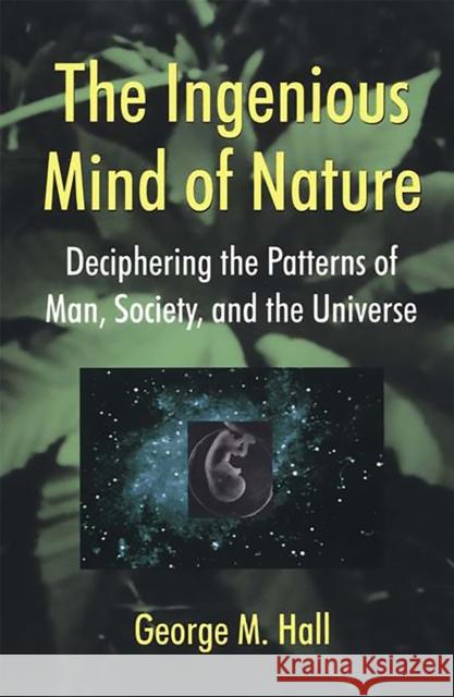 The Ingenious Mind of Nature: Deciphering the Patterns of Man, Society, and the Universe Hall, George M. 9780738205847 Perseus Publishing - książka