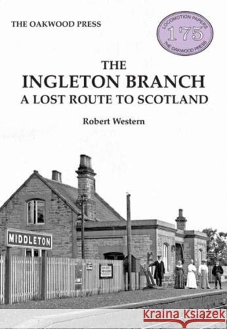 The Ingleton Branch: A Lost Route to Scotland Robert Western   9780853614463 The Oakwood Press - książka