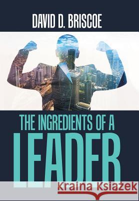 The Ingredients of a Leader David A Briscoe (Macquarie University, Sydney) 9781984517036 Xlibris Us - książka