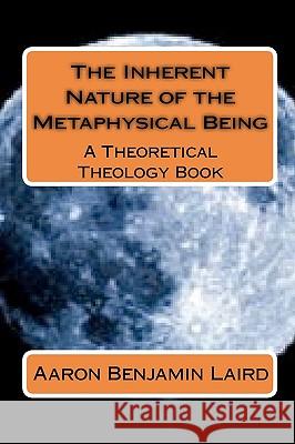 The Inherent Nature of the Metaphysical Being Aaron Benjamin Laird 9781452847450 Createspace - książka