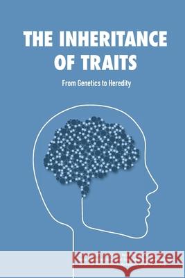 The Inheritance of Traits: From Genetics to Heredity Kashaf Noreen, Natalie Wong, Michael Tang 9781773692609 Golden Meteorite Press - książka