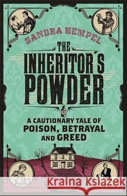 The Inheritor's Powder: A Cautionary Tale of Poison, Betrayal and Greed Sandra Hempel 9781780222226 Orion Publishing Co - książka