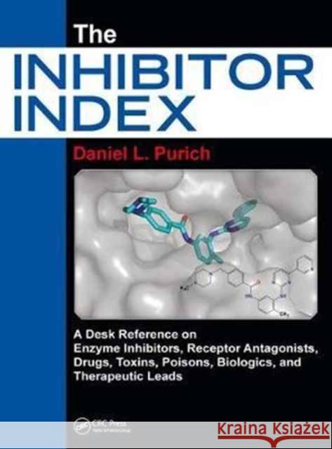 The Inhibitor Index: A Desk Reference on Enzyme Inhibitors, Receptor Antagonists, Drugs, Toxins, Poisons, Biologics, and Therapeutic Leads Daniel Purich 9781138739215 CRC Press - książka